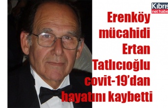 Erenköy mücahidi Ertan Tatlıcıoğlu covit-19’dan hayatını kaybetti