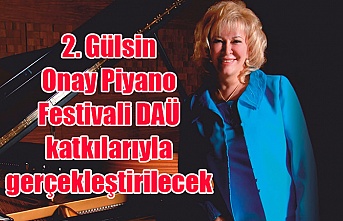 2. Gülsin Onay Piyano Festivali DAÜ katkılarıyla gerçekleştirilecek
