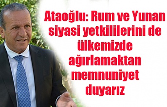 Ataoğlu: Rum ve Yunan siyasi yetkililerini de ülkemizde ağırlamaktan memnuniyet duyarız