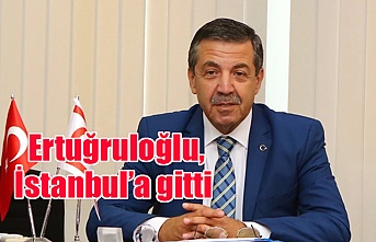 Ertuğruloğlu, İstanbul’a gitti