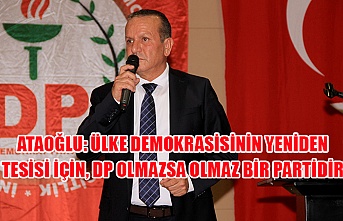 Ataoğlu: Ülke demokrasisinin yeniden tesisi için, DP olmazsa olmaz bir partidir