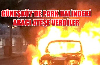 Güneşköy’de park halindeki aracı ateşe verdiler