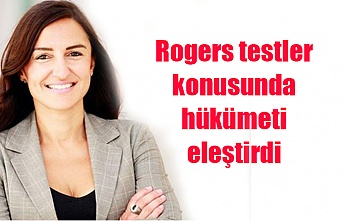 Rogers testler konusunda hükümeti eleştirdi