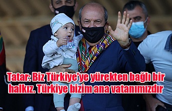 Tatar: Biz Türkiye'ye yürekten bağlı bir halkız. Türkiye bizim ana vatanımızdır