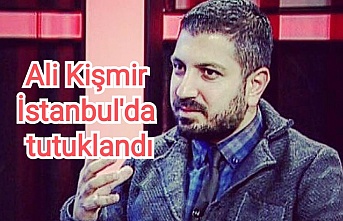 Ali Kişmir İstanbul'da tutuklandı