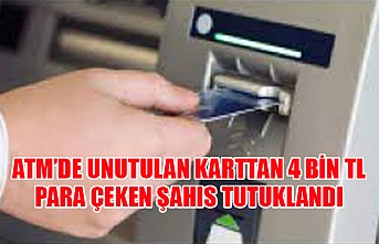 ATM’de unutulan karttan 4 bin TL para çeken şahıs tutuklandı
