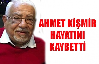 Ahmet Kişmir hayatını kaybetti
