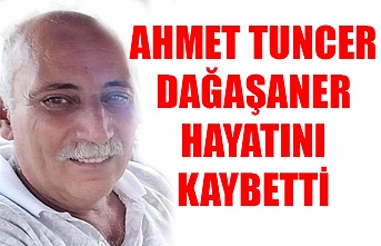 Ahmet Tuncer Dağaşaner hayatını kaybetti