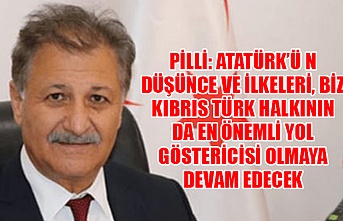 Pilli: Atatürk’ü n düşünce ve ilkeleri, biz Kıbrıs Türk halkının da en önemli yol göstericisi olmaya devam edecek