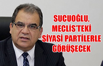 Sucuoğlu, Meclis’teki siyasi partilerle görüşecek