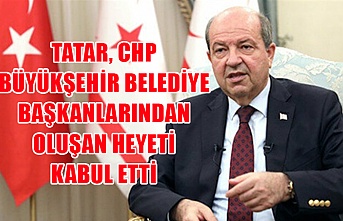 Tatar, CHP Büyükşehir Belediye başkanlarından oluşan heyeti kabul etti