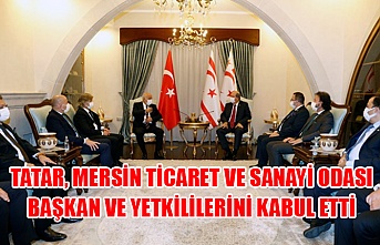 Tatar, Mersin Ticaret ve Sanayi Odası Başkan ve yetkililerini kabul etti