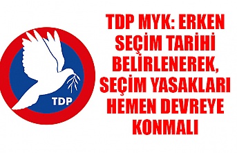 TDP MYK: Erken seçim tarihi belirlenerek, seçim yasakları hemen devreye konmalı