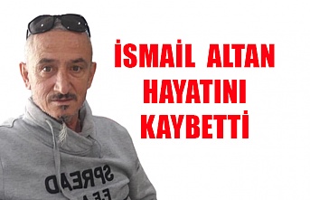 İsmail  Altan hayatını kaybetti