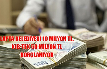 Lapta Belediyesi 10 milyon TL, KIB-TEK 50 milyon TL borçlanıyor