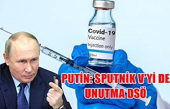 Putin’den hatırlatma dozu açıklaması: Sputnik V'yi de unutma DSÖ