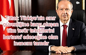 Tatar: Türkiye'nin sınır güvenliğine karşı oluşan tüm terör tehditlerini bertaraf edeceğine olan inancım tamdır