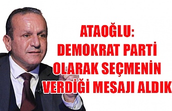 Ataoğlu: Demokrat Parti olarak seçmenin verdiği mesajı aldık