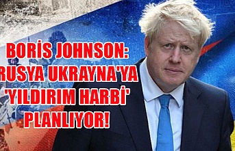Boris Johnson: Rusya Ukrayna'ya 'Yıldırım harbi' planlıyor!