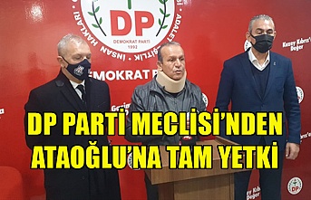 DP Parti Meclisi’nden Ataoğlu’na tam yetki