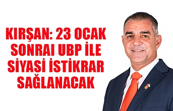 Kırşan: 23 Ocak sonraı UBP ile siyasi istikrar sağlanacak