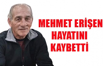 Mehmet Erişen hayatını kaybetti