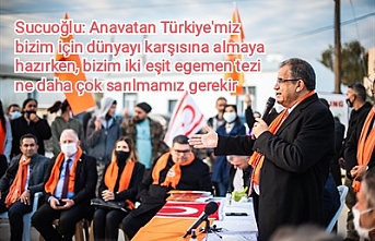Sucuoğlu: Anavatan Türkiye'miz bizim için dünyayı karşısına almaya hazırken, bizim iki eşit egemen tezine daha çok sarılmamız gerekir