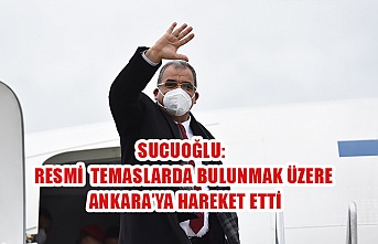 Sucuoğlu: Resmi temaslarda bulunmak üzere Ankara’ya hareket etti. 