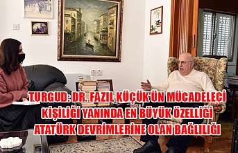 Turgud: Dr. Fazıl küçük’ün mücadeleci kişiliği yanında en büyük özelliği Atatürk devrimlerine olan bağlılığı