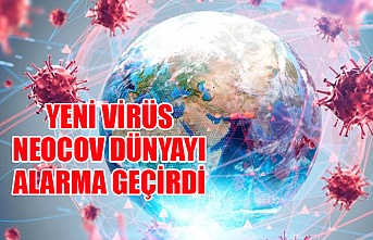 Yeni virüs NeoCov dünyayı alarma geçirdi
