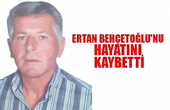 Ertan Behçetoğlu'nu hayatını kaybetti