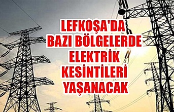 Lefkoşa'da  bazı bölgelerde elektrik kesintileri yaşanacak