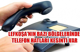 Lefkoşa’nın bazı bölgelerinde telefon hatları kesinti var
