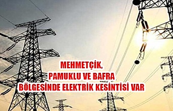 Mehmetçik, Pamuklu ve Bafra bölgesinde elektrik kesintisi var
