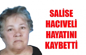 Salise Hacıveli hayatını kaybetti