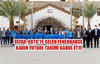 Tatar, KKTC’ye gelen Fenerbahçe Kadın Futbol Takımı kabul etti