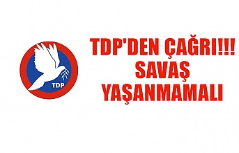 TDP'den çağrı!!! savaş yaşanmamalı