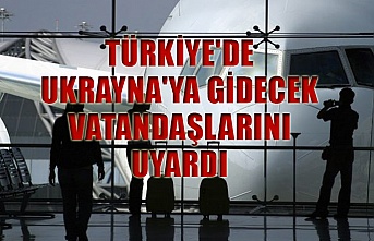 Türkiye'de Ukrayna'ya gidecek vatandaşlarını uyardı