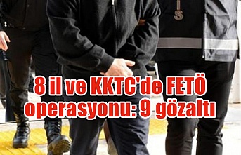 8 il ve KKTC'de FETÖ operasyonu: 9 gözaltı