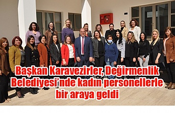 Başkan Karavezirler, Değirmenlik Belediyesi’nde kadın personellerle bir araya geldi
