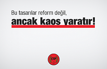 CTP: “Bu tasarılar reform değil, ancak kaos yaratır”
