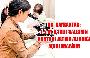Dr. Bayraktar: 1-2 ay içinde salgının kontrol altına alındığı açıklanabilir