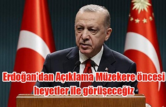 Erdoğan'dan Açıklama Müzekere öncesi heyetler ile görüşeceğiz