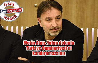 Metin Atan: Yalan dolanla Türkiye Cumhuriyeti’ni kandıramazsınız