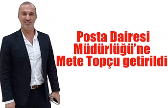 Posta Dairesi Müdürlüğü mevkiine Mete Topçu getirildi