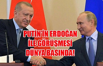 Putin’in Erdoğan ile görüşmesi dünya basında!