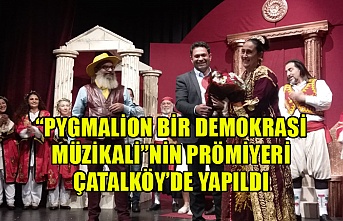 “Pygmalion Bir Demokrasi Müzikali”nin prömiyeri Çatalköy’de yapıldı