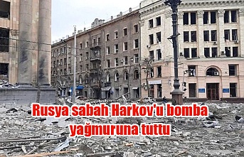 Rusya sabah Harkov'u bomba yağmuruna tuttu