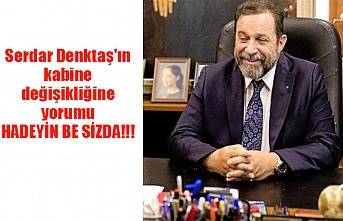 Serdar Denktaş'ın kabine değişikliğine yorumu HADEYİN BE SİZDA!!!