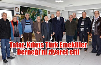 Tatar, Kıbrıs Türk Emekliler Derneği’ni ziyaret etti